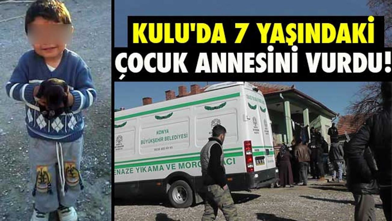 Kulu'da 7 yaşındaki çocuk annesini vurdu!