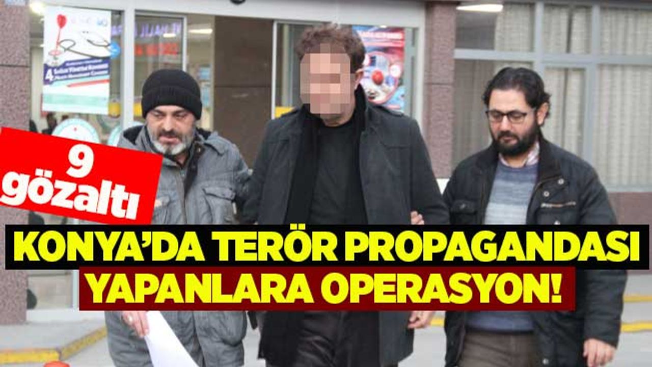 Konya’da terör propagandası yapanlara operasyon! 9 gözaltı