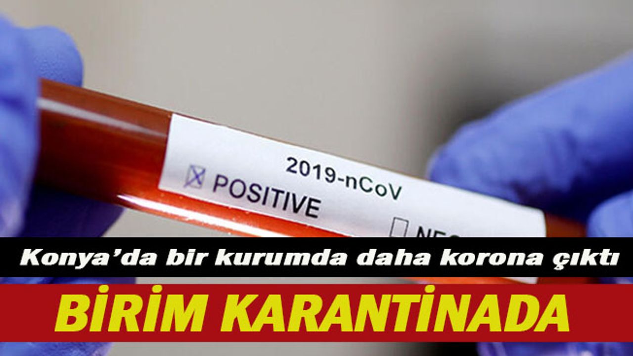 Konya'da bir kurumda daha korona görüldü