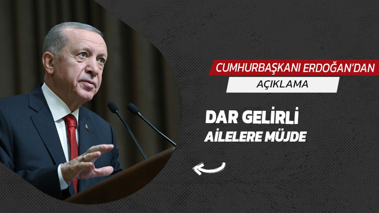 Erdoğan’dan  dar gelirli vatandaşlara müjde