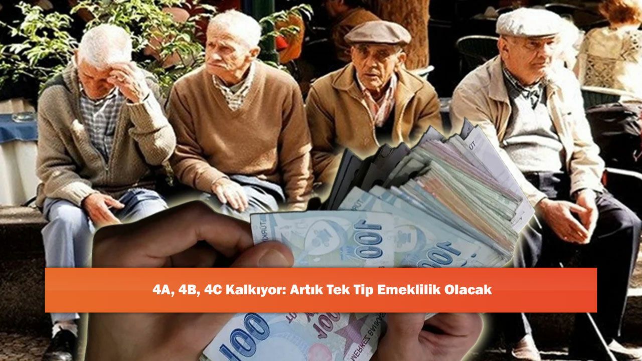 4A, 4B, 4C Kalkıyor: Artık Tek Tip Emeklilik Olacak