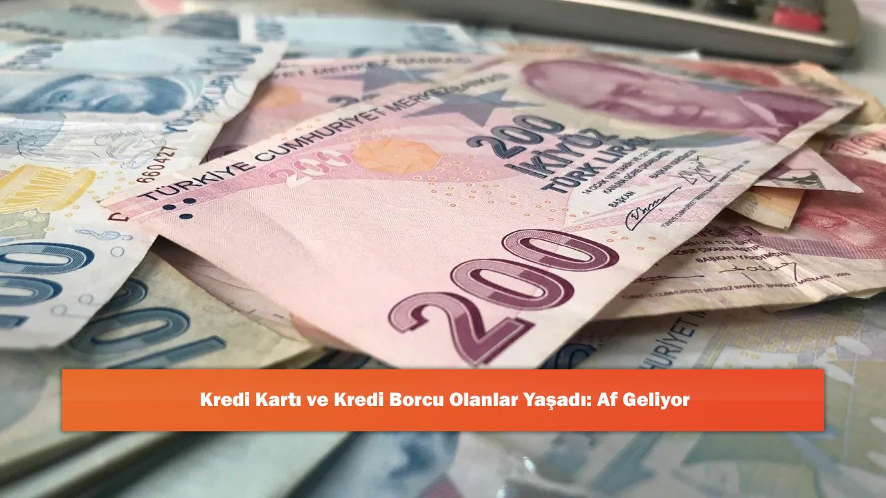 Kredi Kartı ve Kredi Borcu Olanlar Yaşadı: Af Geliyor