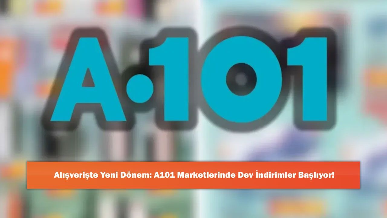 Alışverişte Yeni Dönem: A101 Marketlerinde Dev İndirimler Başlıyor ...
