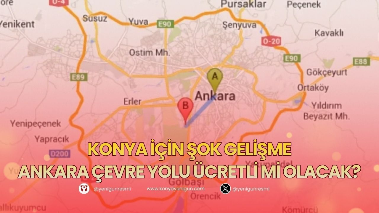 Konya için şok gelişme: Ankara Çevre Yolu ücretli mi olacak?