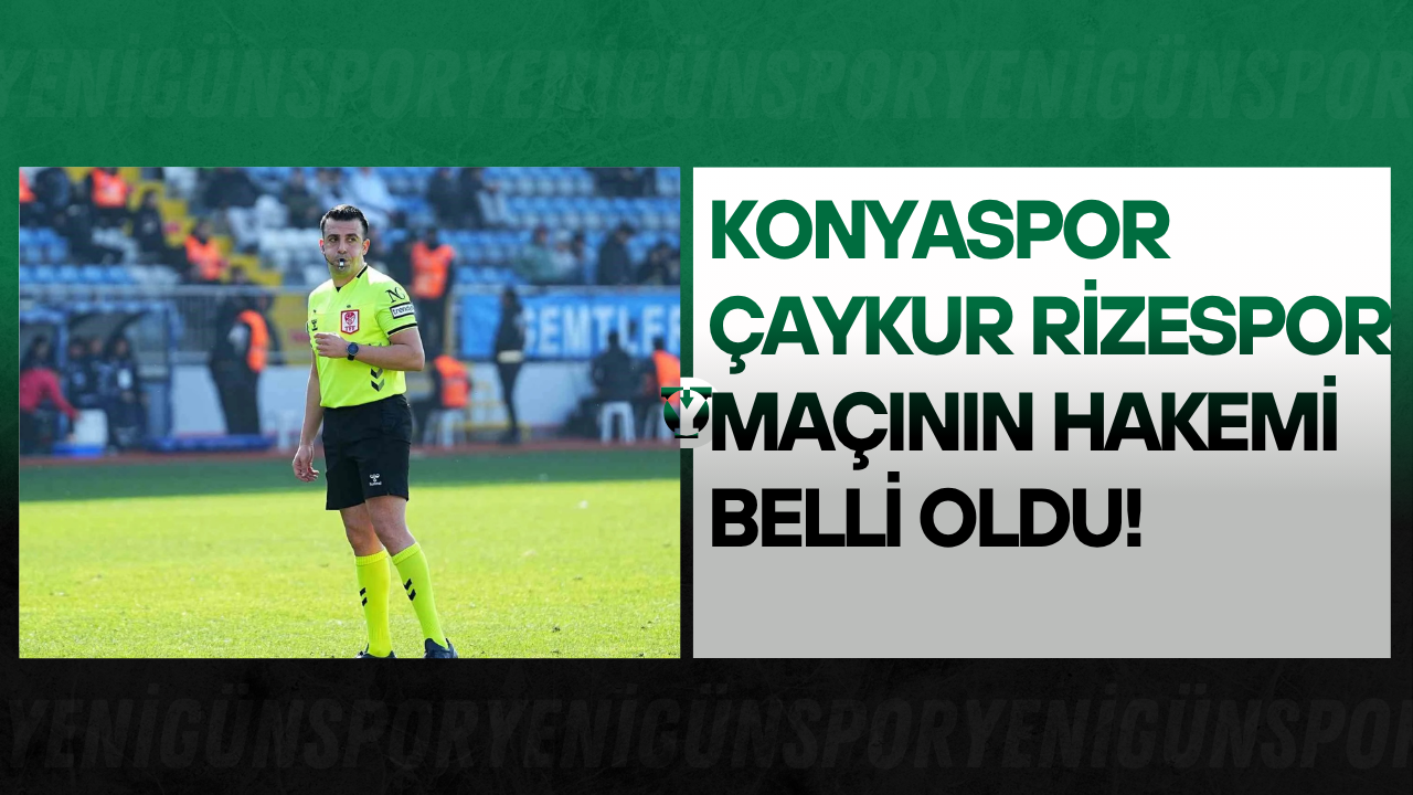 Konyaspor Çaykur Rizespor maçının hakemi belli oldu