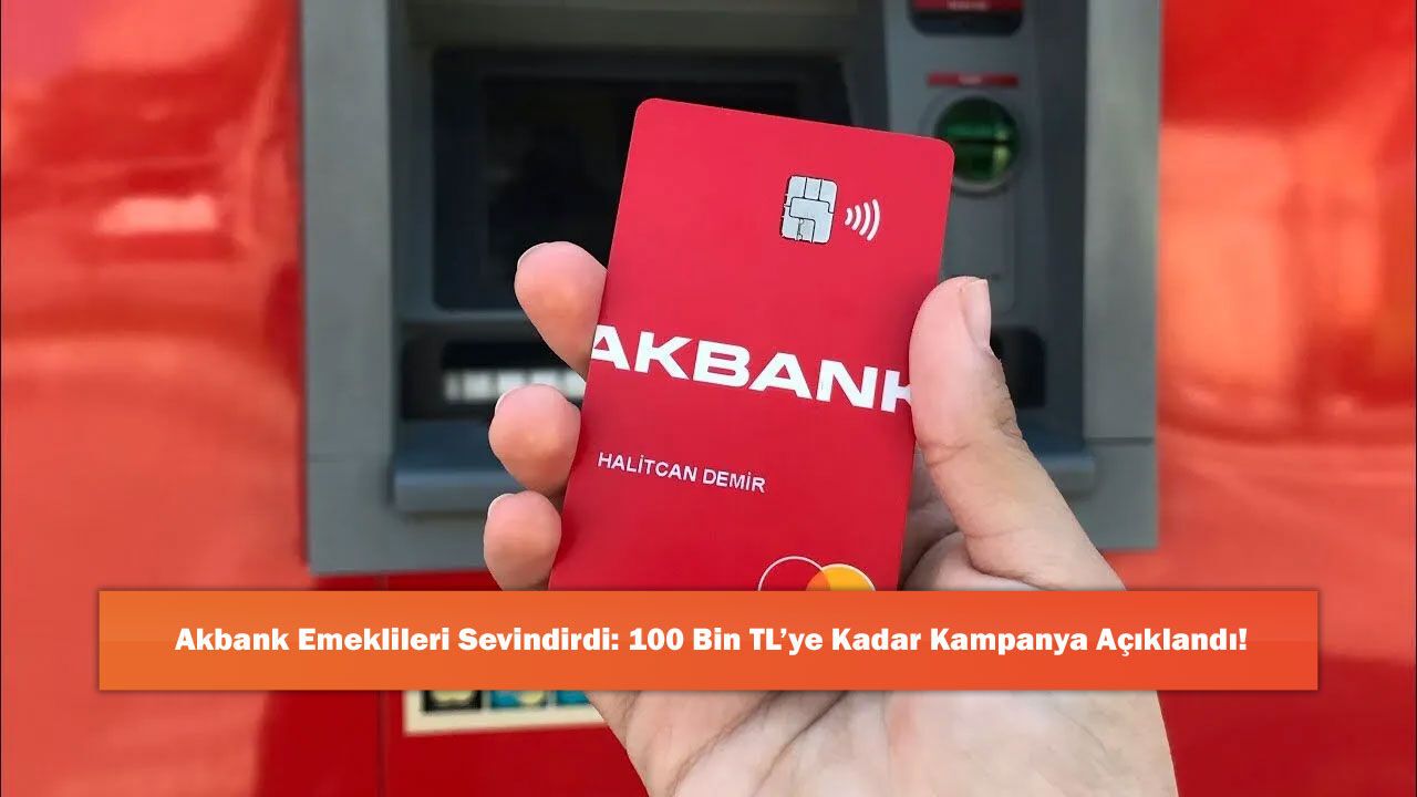 Akbank Emeklileri Sevindirdi: 100 Bin TL’ye Kadar Kampanya Açıklandı!
