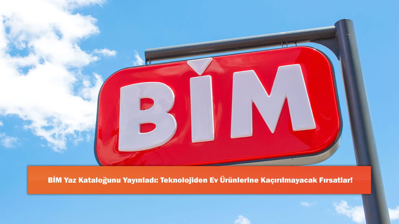 BİM Yaz Kataloğunu Yayınladı: Teknolojiden Ev Ürünlerine Kaçırılmayacak Fırsatlar!