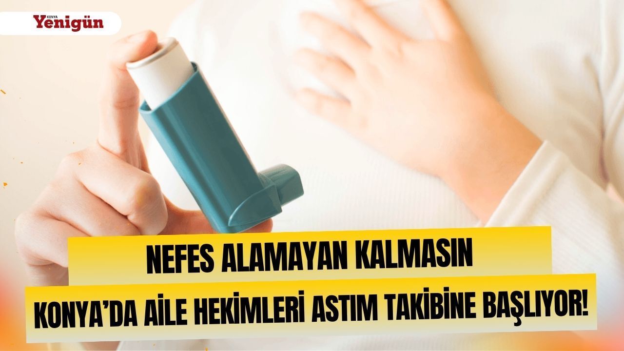 Nefes alamayan kalmasın: Konya’da aile hekimleri astım takibine başlıyor!