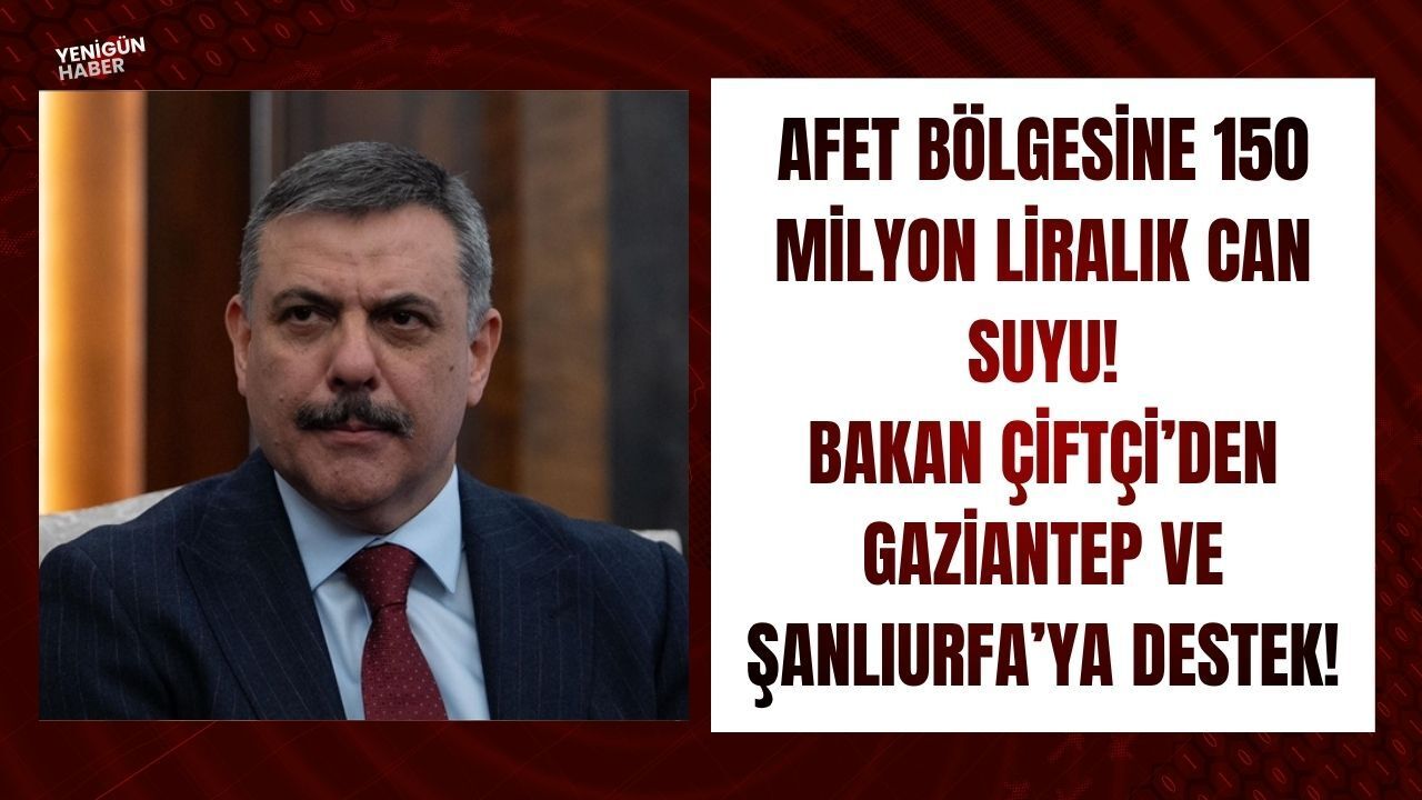 Afet bölgesine 150 milyon liralık can suyu: Bakan Çiftçi’den Gaziantep ve Şanlıurfa’ya destek!