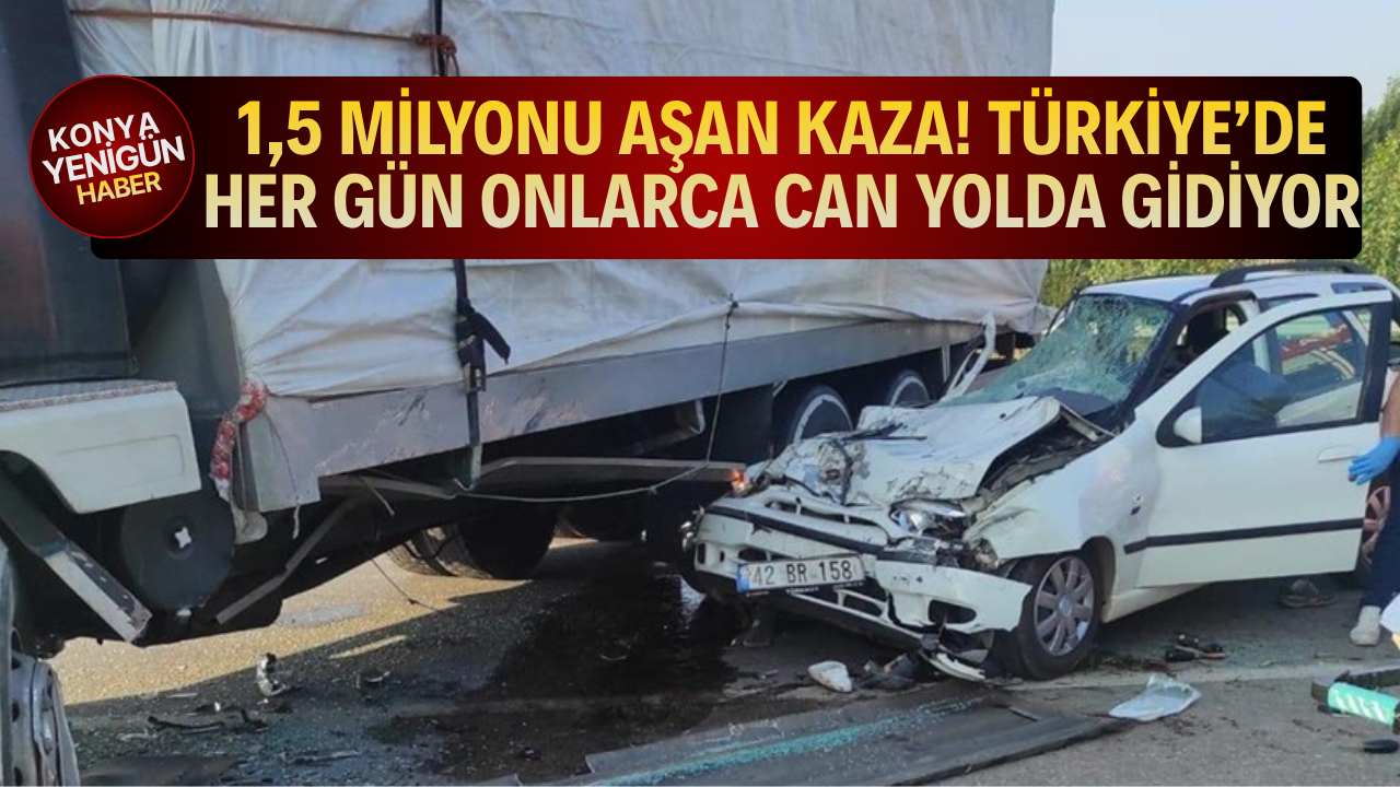 1,5 milyonu aşan kaza! Türkiye’de her gün onlarca can yolda gidiyor