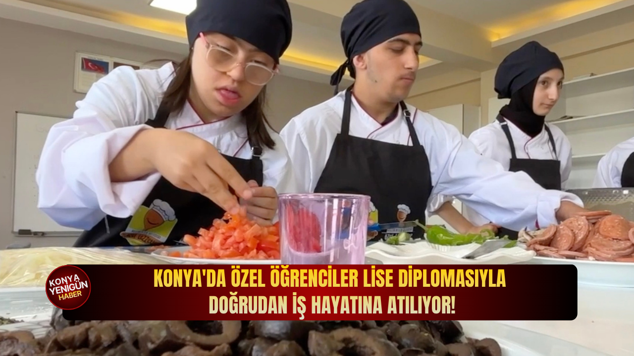 Konya'da özel öğrenciler lise diplomasıyla doğrudan iş hayatına atılıyor!