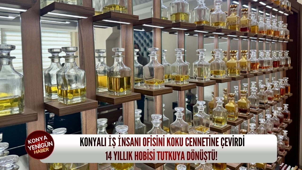 Konyalı i̇ş i̇nsanı ofisini koku cennetine çevirdi: 14 yıllık hobisi tutkuya dönüştü!