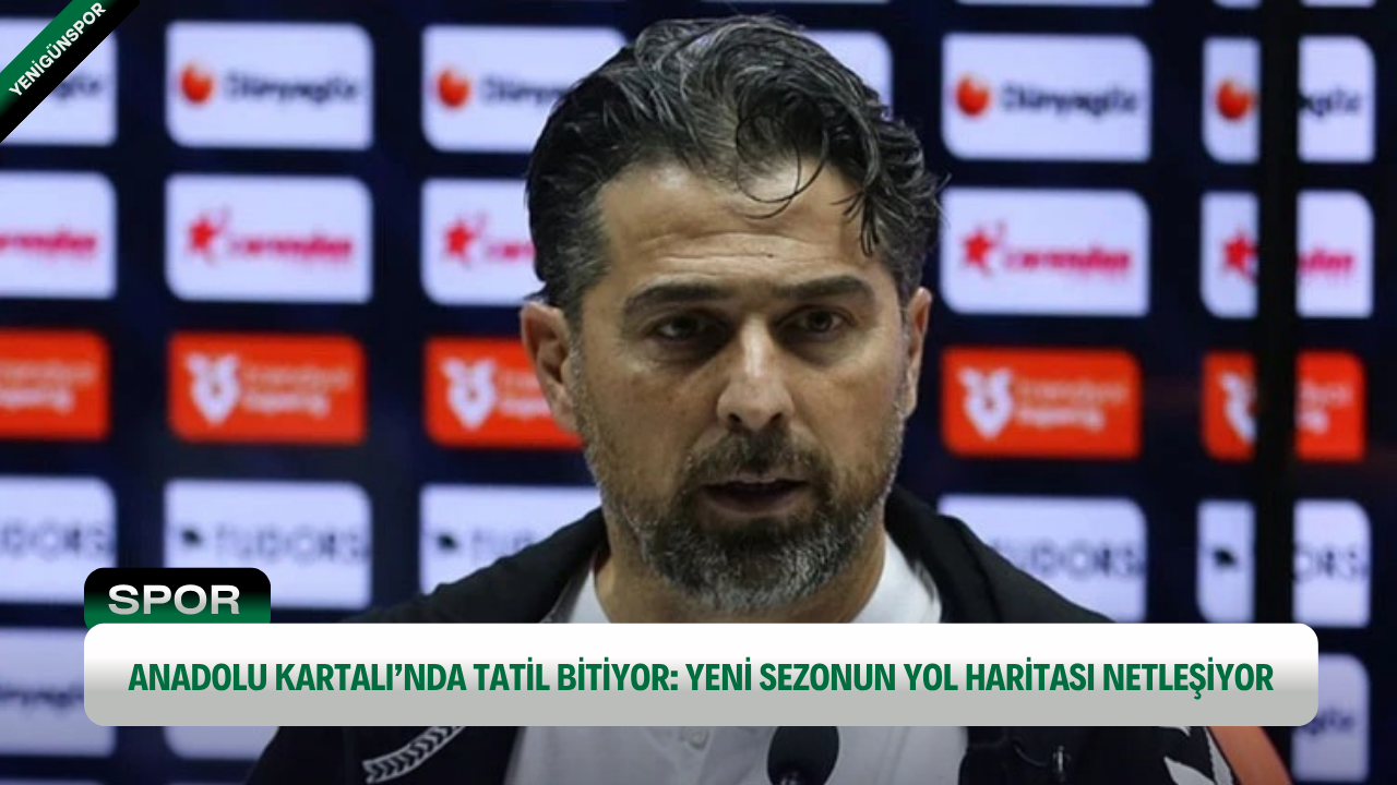 Anadolu Kartalı’nda tatil bitiyor: Yeni sezonun yol haritası netleşiyor!