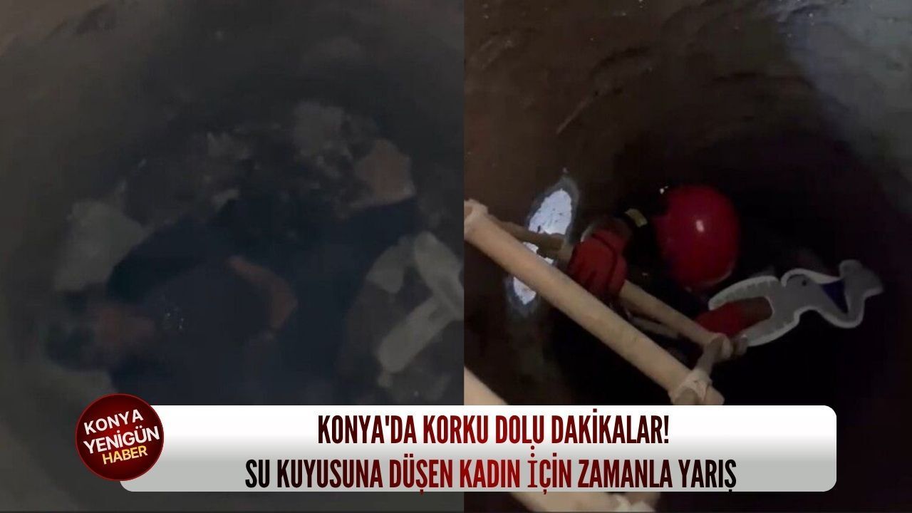 Konya'da korku dolu dakikalar! Su kuyusuna düşen kadın i̇çin zamanla yarış