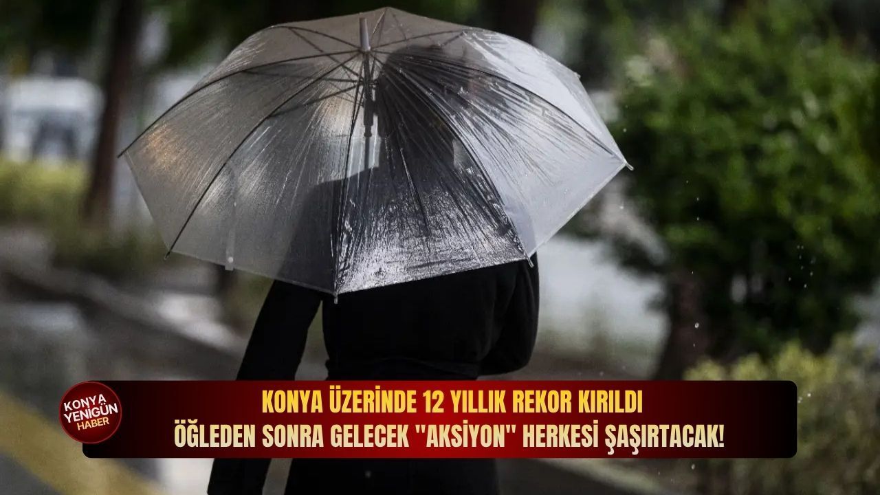 Konya üzerinde 12 yıllık rekor kırıldı: Öğleden sonra gelecek 