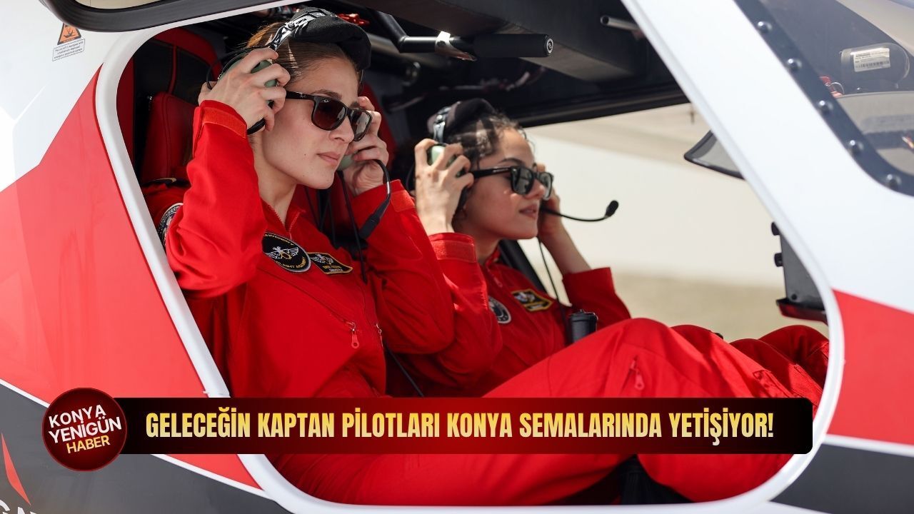 Geleceğin kaptan pilotları Konya semalarında yetişiyor!