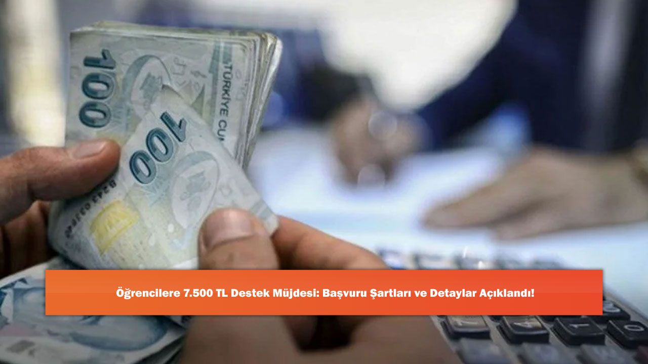 Öğrencilere 7.500 TL Destek Müjdesi: Başvuru Şartları ve Detaylar Açıklandı!