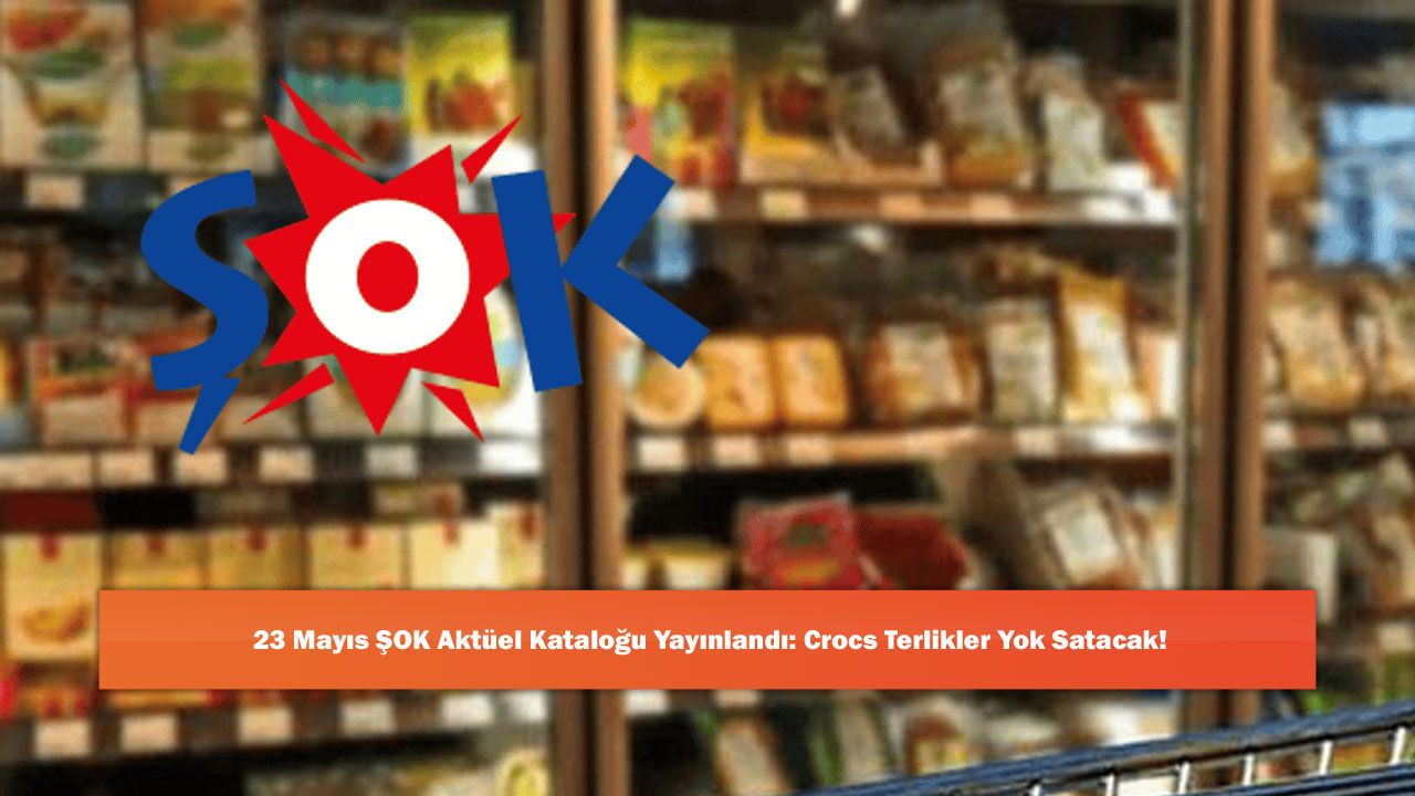 23 Mayıs ŞOK Aktüel Kataloğu Yayınlandı: Crocs Terlikler Yok Satacak!