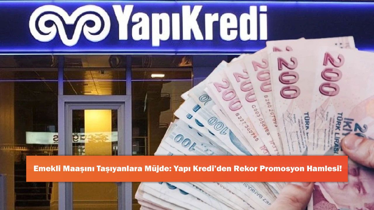 Emekli Maaşını Taşıyanlara Müjde: Yapı Kredi’den Rekor Promosyon Hamlesi!