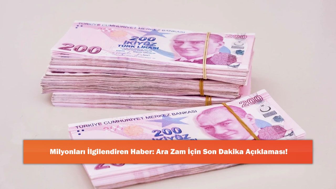 Milyonları İlgilendiren Haber: Ara Zam İçin Son Dakika Açıklaması!