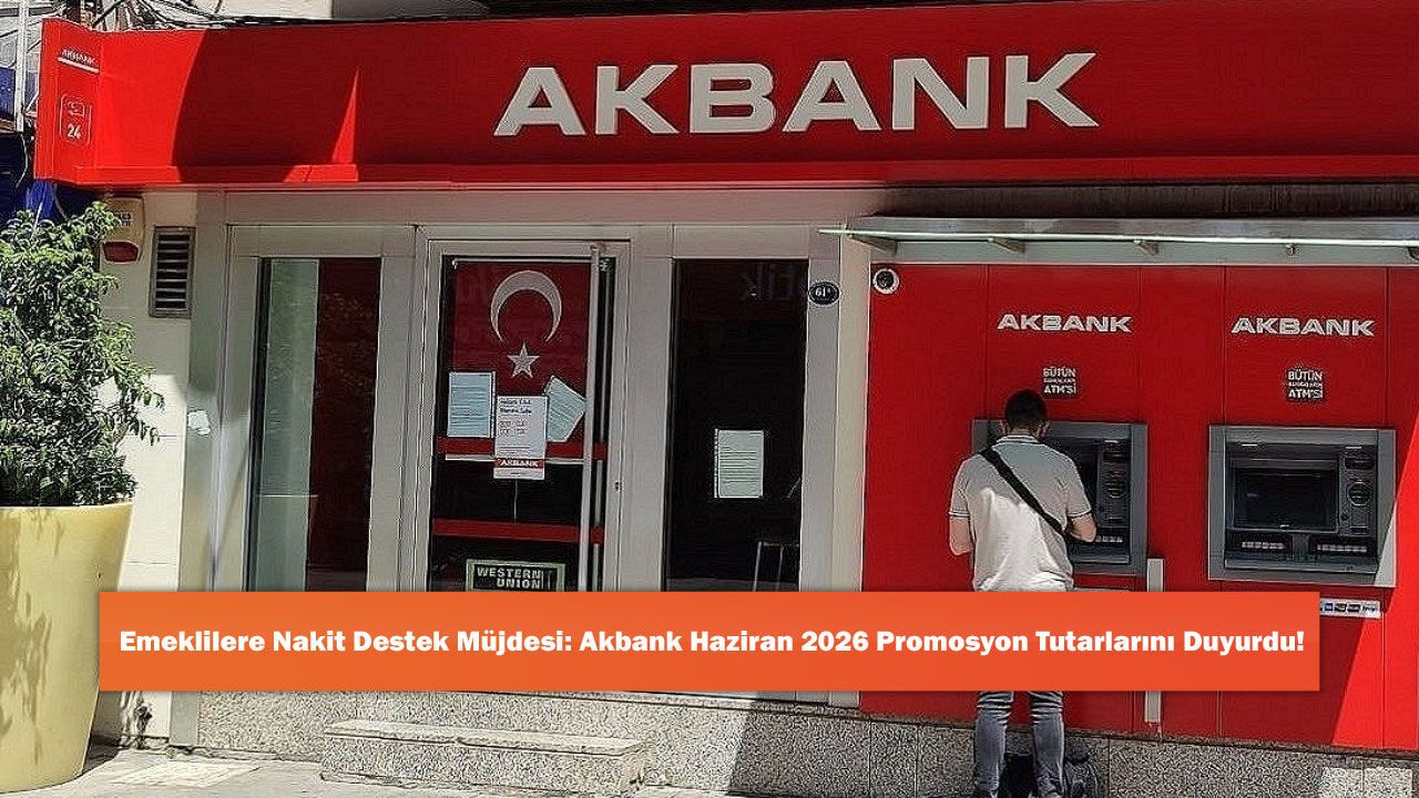 Emeklilere Nakit Destek Müjdesi: Akbank Haziran 20