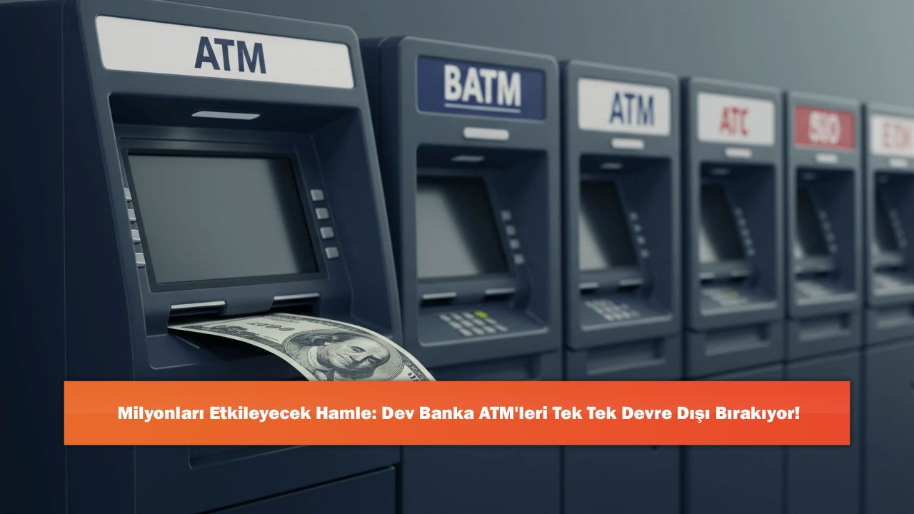 Milyonları Etkileyecek Hamle: Dev Banka ATM'leri T