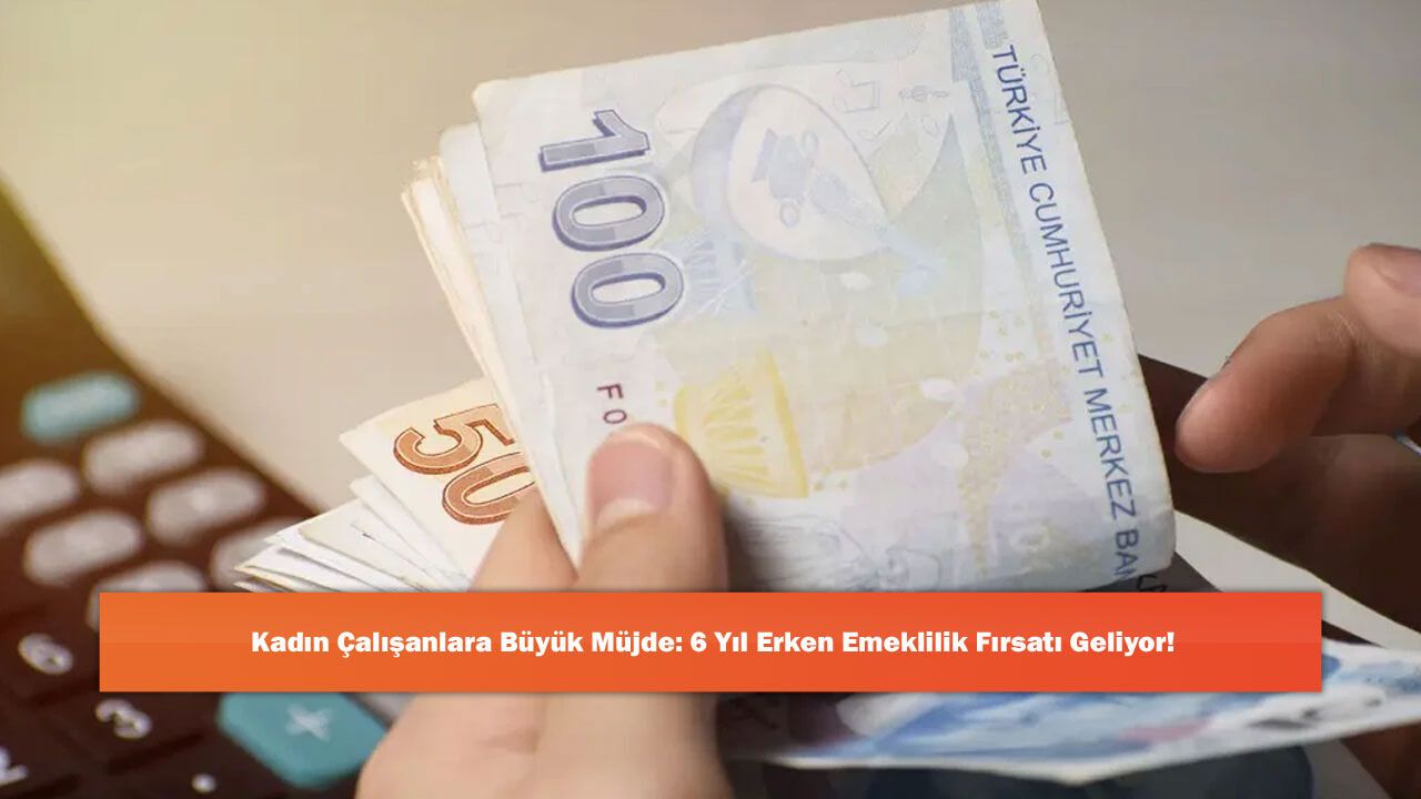 Kadın Çalışanlara Büyük Müjde: 6 Yıl Erken Emeklil
