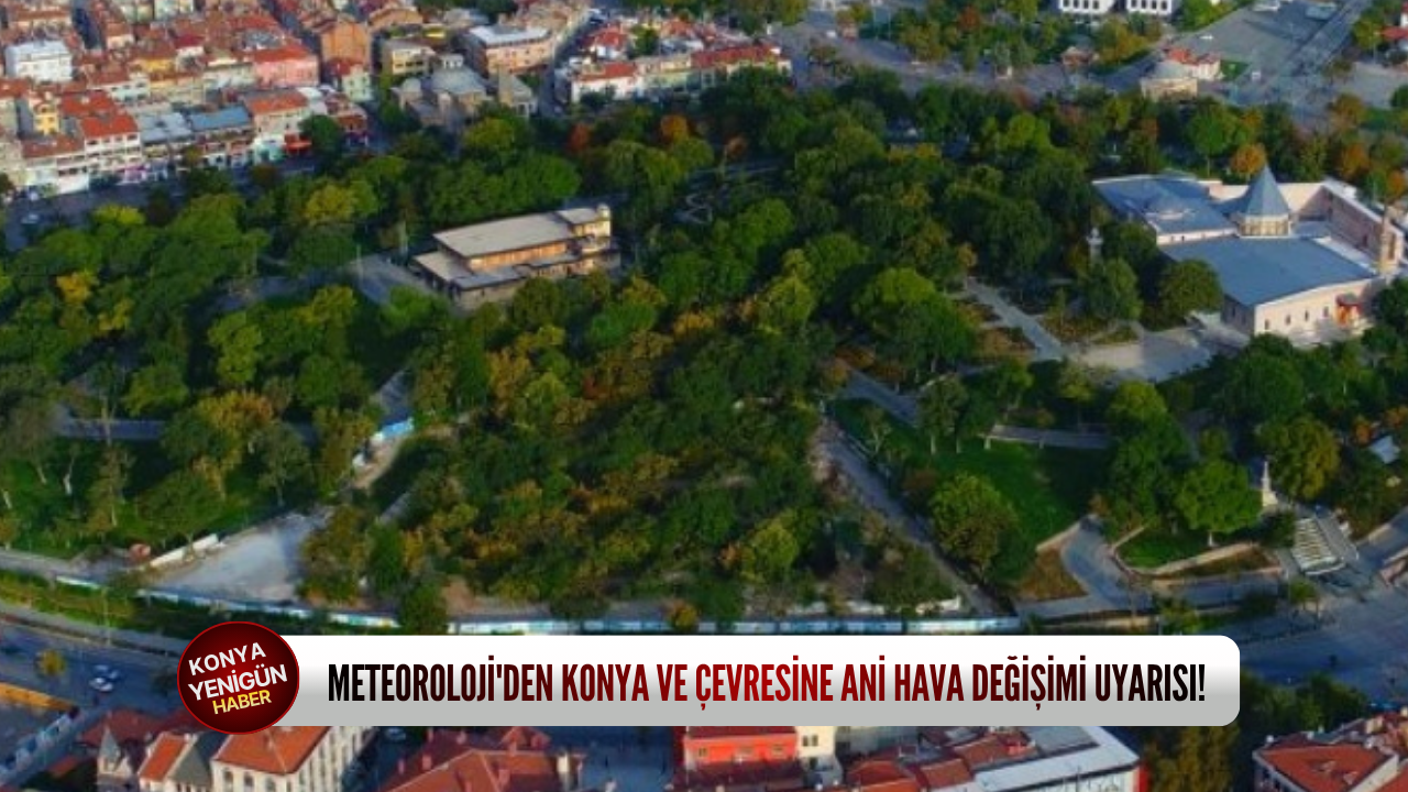 Meteoroloji'den Konya ve çevresine ani hava değişimi uyarısı
