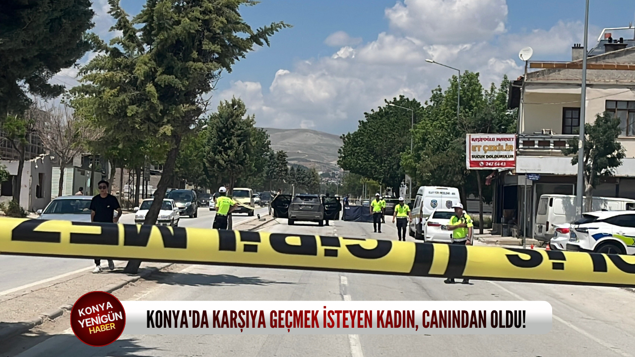 Konya'da karşıya geçmek isteyen kadın, canından oldu!