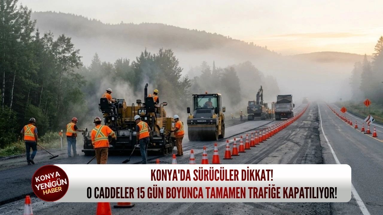 Konya'da sürücüler dikkat! O caddeler 15 gün boyunca tamamen trafiğe kapatılıyor!