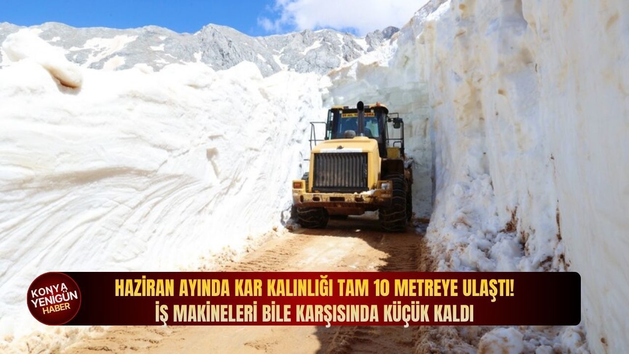 Haziran ayında kar kalınlığı tam 10 metreye ulaştı! İş makin
