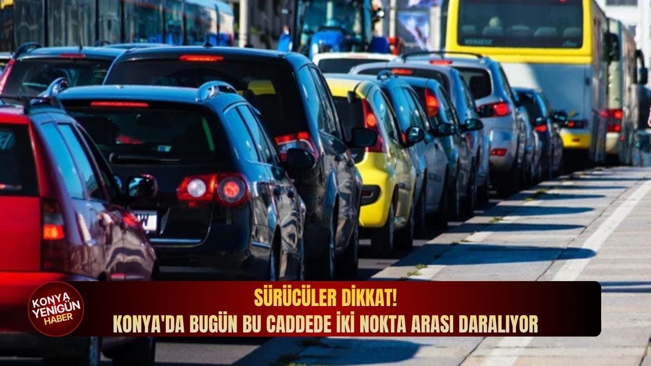 Sürücüler dikkat! Konya'da bugün bu caddede iki nokta arası 