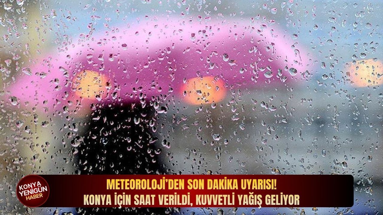 Meteoroloji’den son dakika uyarısı: Konya için saat verildi,