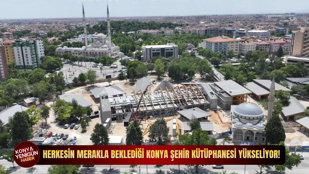 Herkesin merakla beklediği Konya Şehir Kütüphanesi yükseliyo