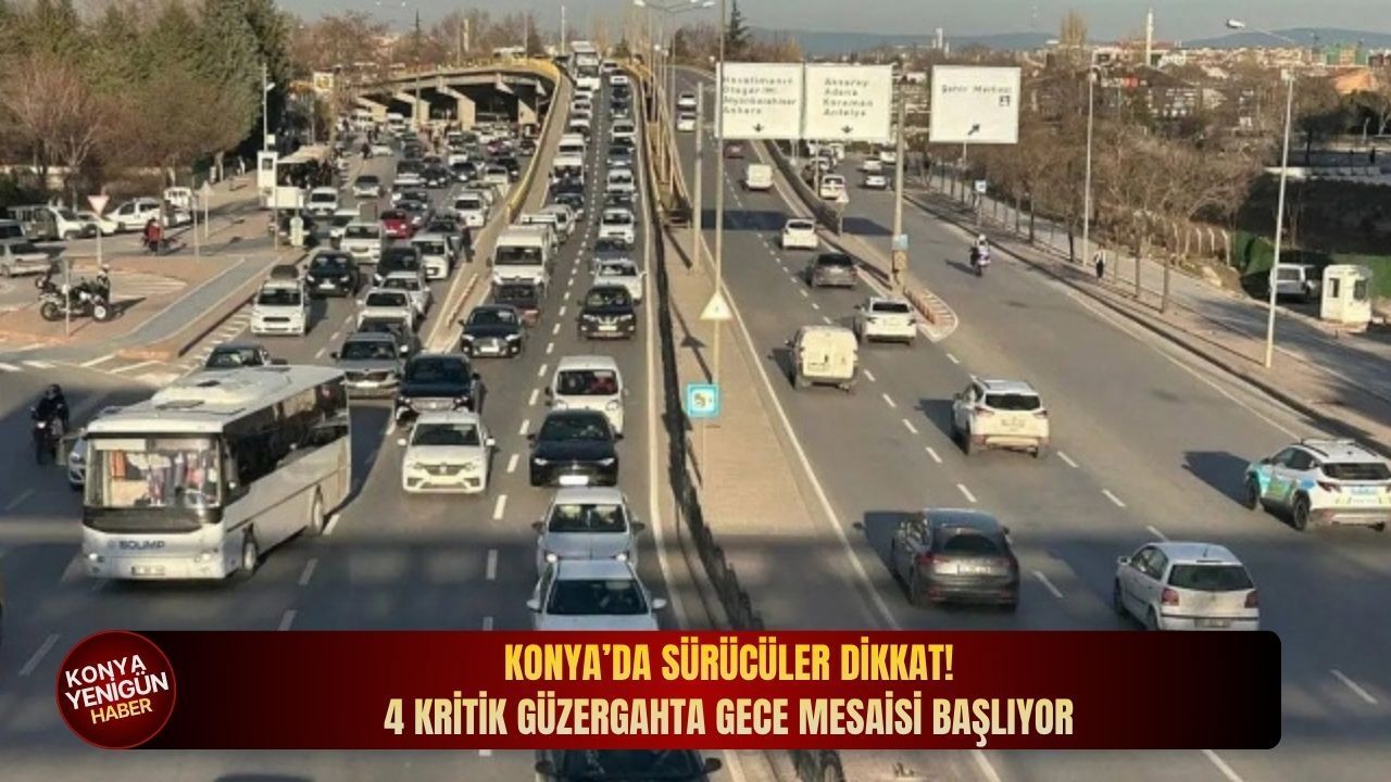 Konya’da sürücüler dikkat: 4 kritik güzergahta gece mesaisi 
