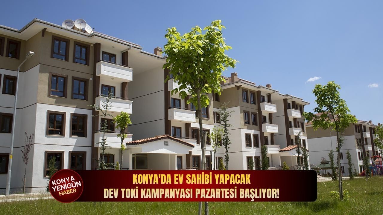 Konya'da ev sahibi yapacak dev TOKİ kampanyası pazartesi baş