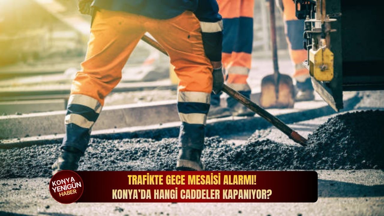 Trafikte gece mesaisi alarmı! Konya’da hangi cadde