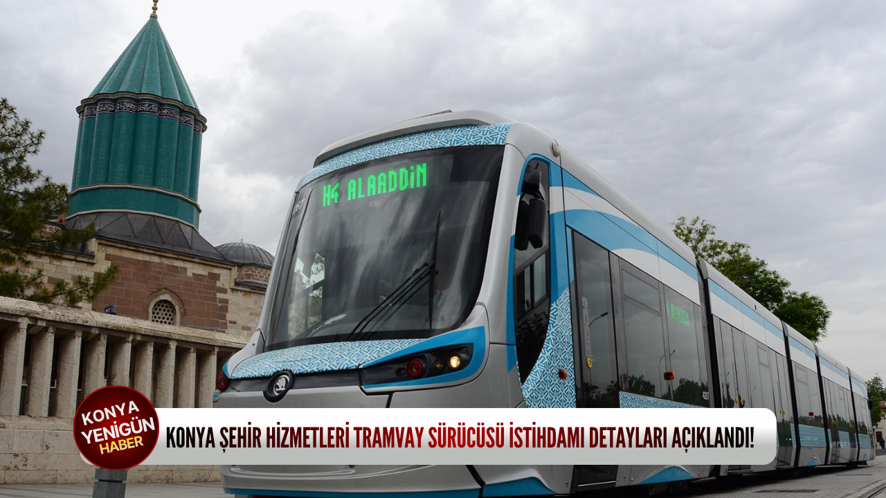 Konya şehir hizmetleri tramvay sürücüsü istihdamı detayları açıklandı!