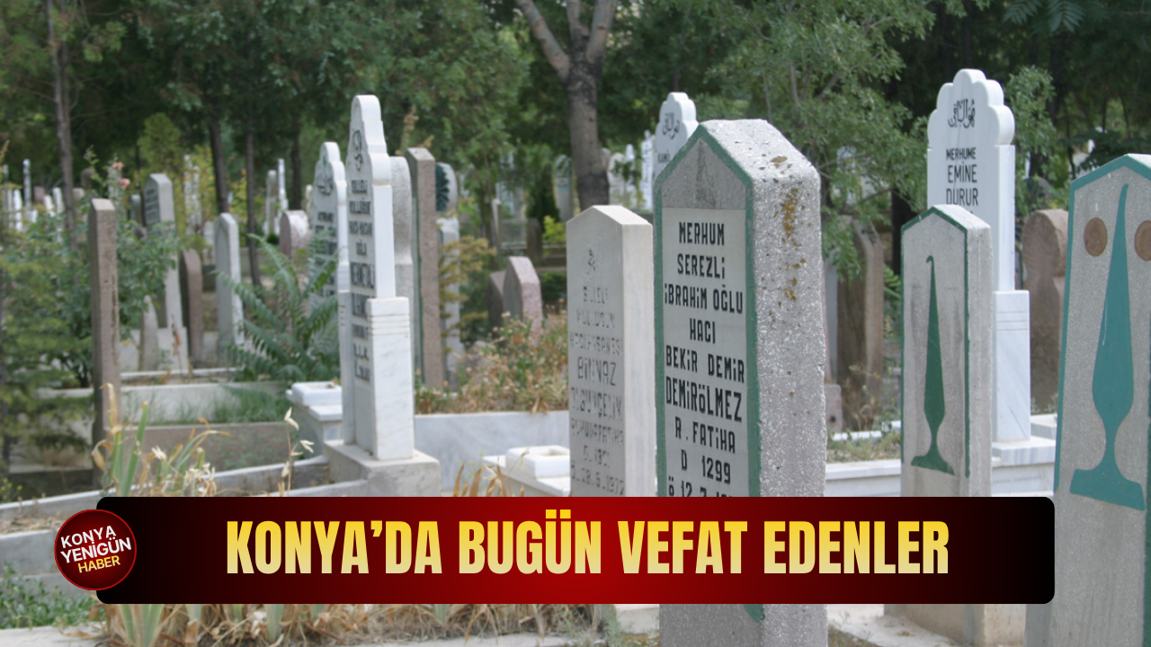 Konya'da bugün vefat edenler (10.6.2026)