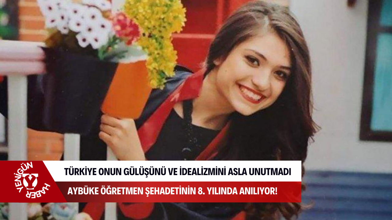Türkiye onun gülüşünü ve idealizmini asla unutmadı: Aybüke Ö