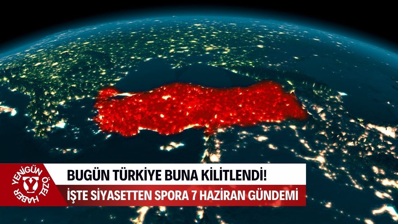 Bugün Türkiye buna kilitlendi! İşte siyasetten spora 7 Hazir
