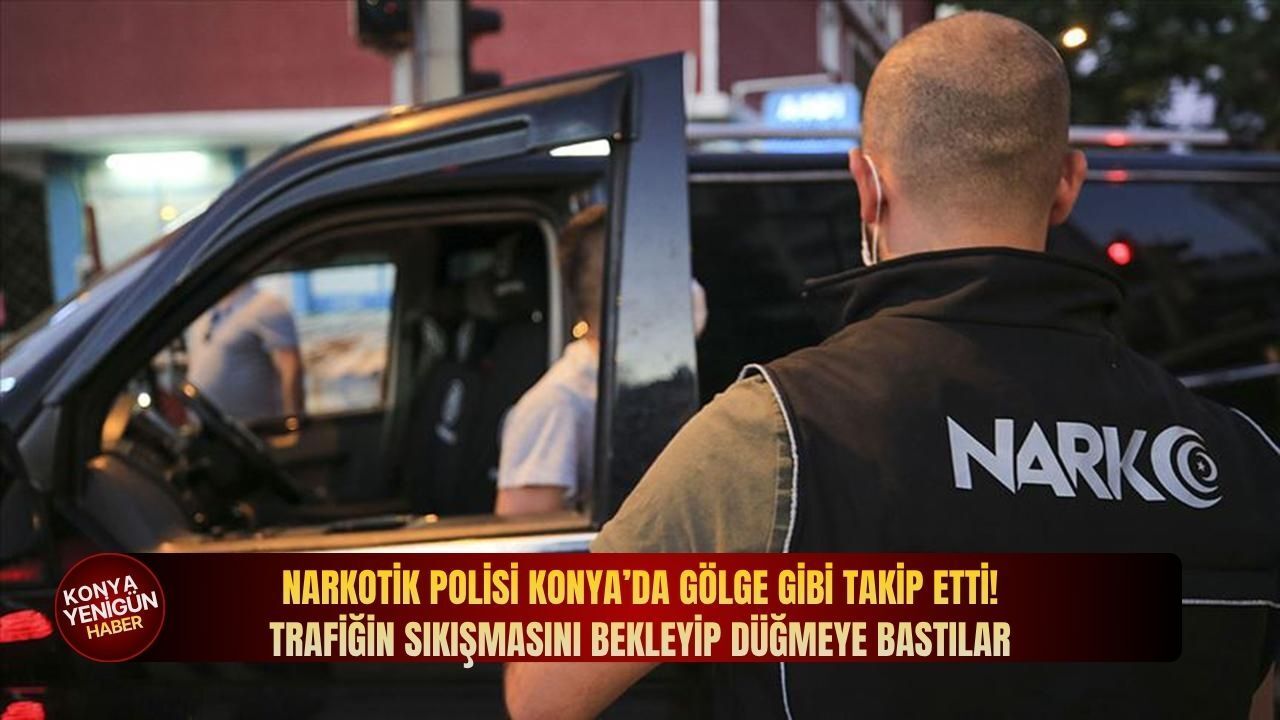 Narkotik polisi Konya’da gölge gibi takip etti: Trafiğin sık