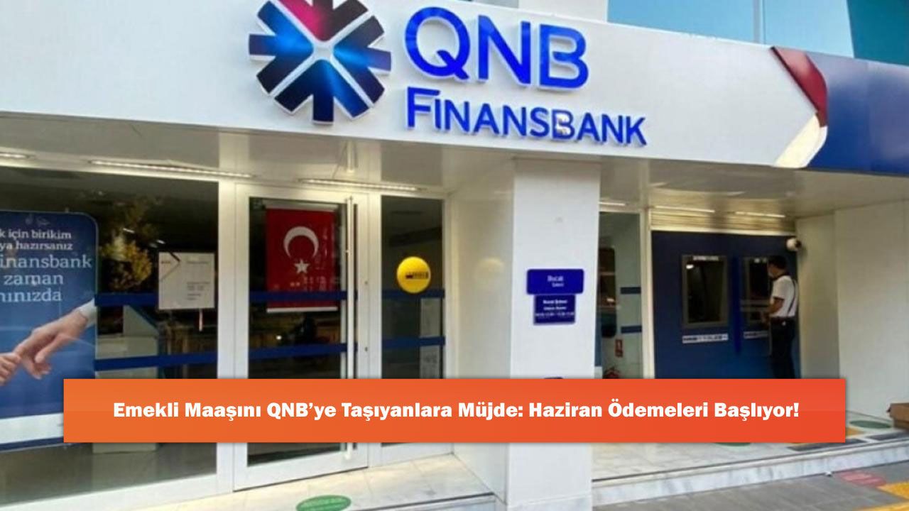 Emekli Maaşını QNB’ye Taşıyanlara Müjde: Haziran Ö