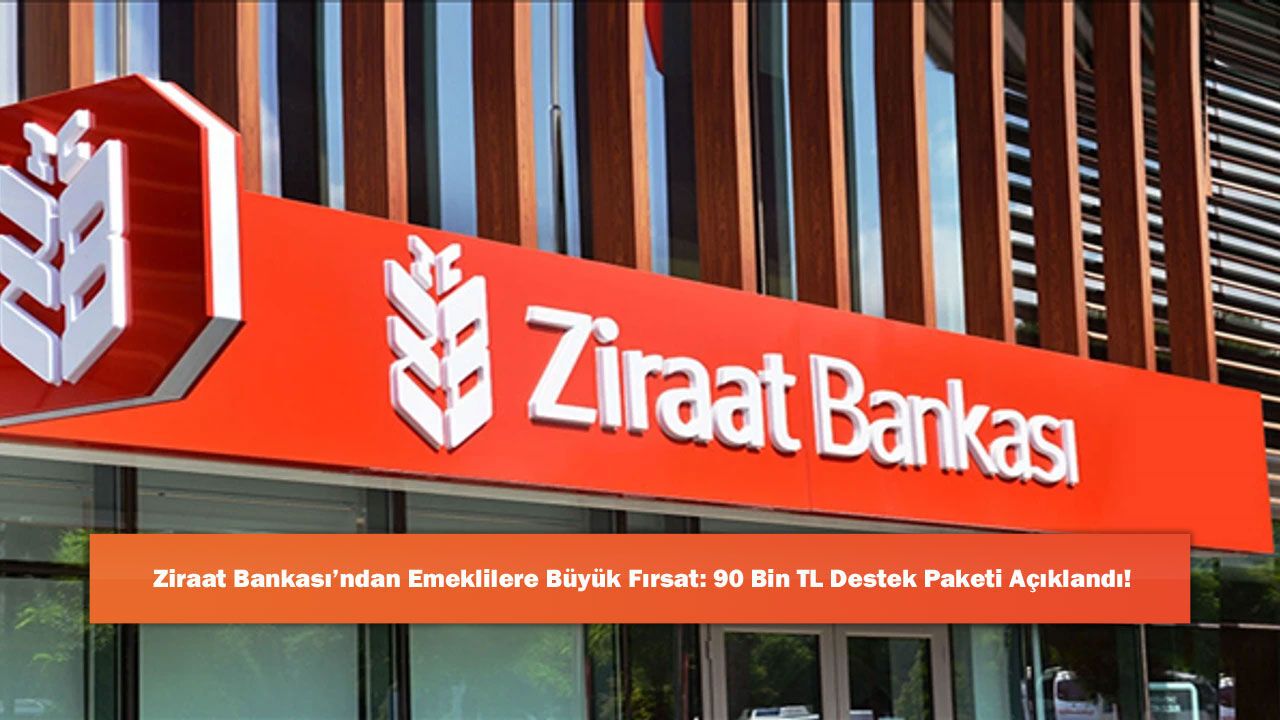 Ziraat Bankası’ndan Emeklilere Büyük Fırsat: 90 Bin TL Deste