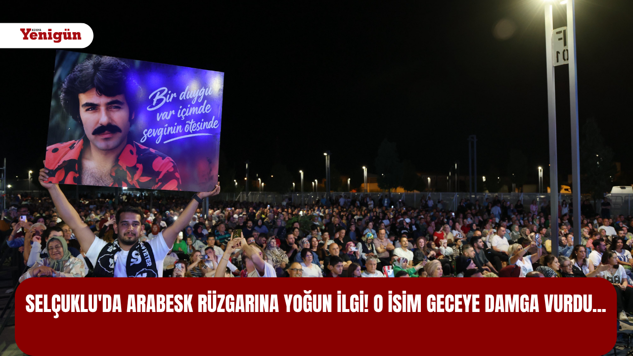 Selçuklu'da arabesk rüzgarına yoğun ilgi! O isim geceye damga vurdu...