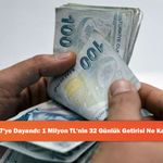 Faizler %47'ye Dayandı: 1 Milyon TL'nin 32 Günlük Getirisi Ne Kadar Oldu?