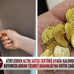 ATM’lerden altın satışı sektörü ayağa kaldırdı: Kuyumculardan Ticaret Bakanlığı’na kritik çağrı!