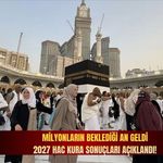 Milyonların beklediği an geldi: 2027 hac kura sonuçları açıklandı!
