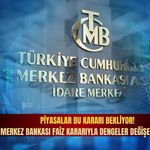 Piyasalar bu kararı bekliyor! Merkez Bankası faiz kararıyla dengeler değişecek mi?
