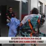 Beyşehir'de kontrolden çıkan araçlar karayolunu savaş alanına çevirdi: 3 yaralı!